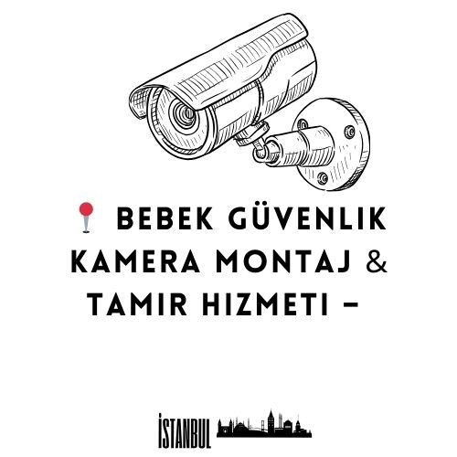 📍Bebek Güvenlik Kamera Montaj & Tamir Hizmeti –